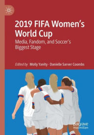 Title: 2019 FIFA Women's World Cup: Media, Fandom, and Soccer's Biggest Stage, Author: Molly Yanity