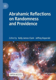 Title: Abrahamic Reflections on Randomness and Providence, Author: Kelly James Clark