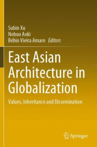 Title: East Asian Architecture in Globalization: Values, Inheritance and Dissemination, Author: Subin Xu