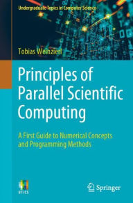 Title: Principles of Parallel Scientific Computing: A First Guide to Numerical Concepts and Programming Methods, Author: Tobias Weinzierl