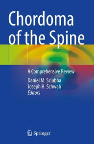 Title: Chordoma of the Spine: A Comprehensive Review, Author: Daniel M. Sciubba