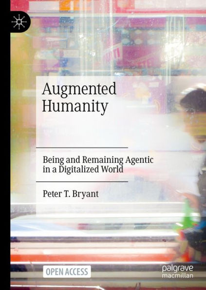 Augmented Humanity: Being and Remaining Agentic in a Digitalized World