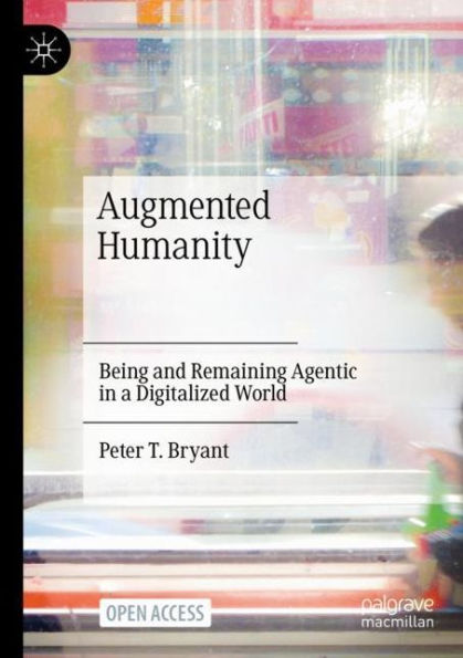 Augmented Humanity: Being and Remaining Agentic in a Digitalized World