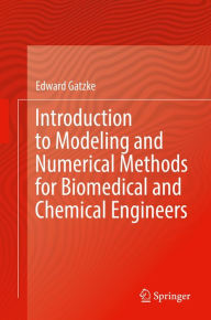 Title: Introduction to Modeling and Numerical Methods for Biomedical and Chemical Engineers, Author: Edward Gatzke