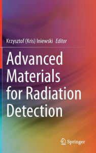 Title: Advanced Materials for Radiation Detection, Author: Krzysztof (Kris) Iniewski