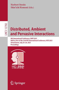 Title: Distributed, Ambient and Pervasive Interactions: 9th International Conference, DAPI 2021, Held as Part of the 23rd HCI International Conference, HCII 2021, Virtual Event, July 24-29, 2021, Proceedings, Author: Norbert Streitz