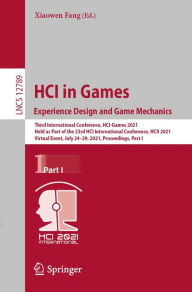 Title: HCI in Games: Experience Design and Game Mechanics: Third International Conference, HCI-Games 2021, Held as Part of the 23rd HCI International Conference, HCII 2021, Virtual Event, July 24-29, 2021, Proceedings, Part I, Author: Xiaowen Fang