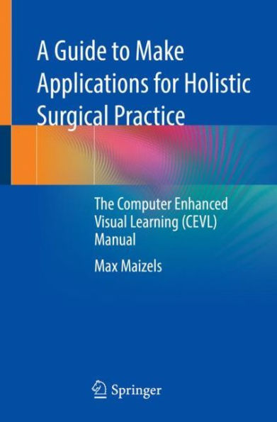 A Guide to Make Applications for Holistic Surgical Practice: The Computer Enhanced Visual Learning (CEVL) Manual