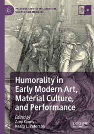 Title: Humorality in Early Modern Art, Material Culture, and Performance, Author: Amy Kenny