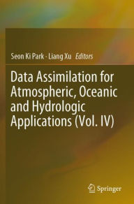 Title: Data Assimilation for Atmospheric, Oceanic and Hydrologic Applications (Vol. IV), Author: Seon Ki Park