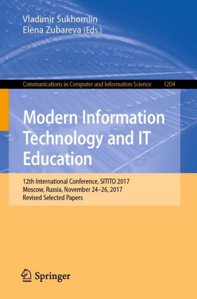Modern Information Technology and IT Education: 12th International Conference, SITITO 2017, Moscow, Russia, November 24-26, 2017, Revised Selected Papers