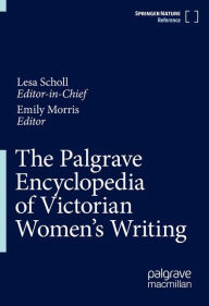 Title: The Palgrave Encyclopedia of Victorian Women's Writing, Author: Lesa Scholl