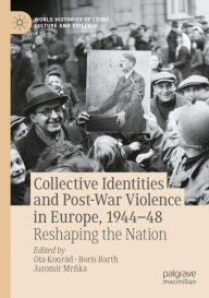 Title: Collective Identities and Post-War Violence in Europe, 1944-48: Reshaping the Nation, Author: Ota Konrád