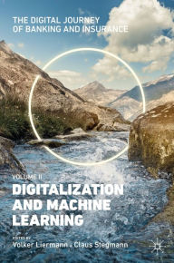 Title: The Digital Journey of Banking and Insurance, Volume II: Digitalization and Machine Learning, Author: Volker Liermann