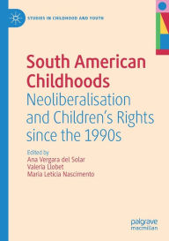 Title: South American Childhoods: Neoliberalisation and Children's Rights since the 1990s, Author: Ana Vergara del Solar