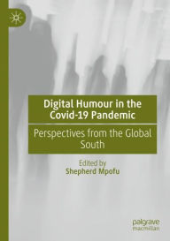 Title: Digital Humour in the Covid-19 Pandemic: Perspectives from the Global South, Author: Shepherd Mpofu