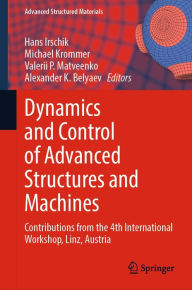 Title: Dynamics and Control of Advanced Structures and Machines: Contributions from the 4th International Workshop, Linz, Austria, Author: Hans Irschik