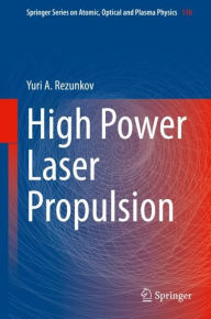 Title: High Power Laser Propulsion, Author: Yuri A. Rezunkov