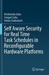 Title: Self Aware Security for Real Time Task Schedules in Reconfigurable Hardware Platforms, Author: Krishnendu Guha