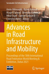 Title: Advances in Road Infrastructure and Mobility: Proceedings of the 18th International Road Federation World Meeting & Exhibition, Dubai 2021, Author: Amin Akhnoukh