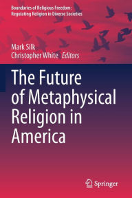 Title: The Future of Metaphysical Religion in America, Author: Mark Silk
