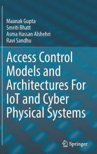 Title: Access Control Models and Architectures For IoT and Cyber Physical Systems, Author: Maanak Gupta