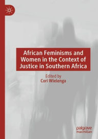 Title: African Feminisms and Women in the Context of Justice in Southern Africa, Author: Cori Wielenga