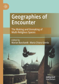 Title: Geographies of Encounter: The Making and Unmaking of Multi-Religious Spaces, Author: Marian Burchardt