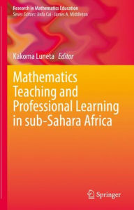 Title: Mathematics Teaching and Professional Learning in sub-Sahara Africa, Author: Kakoma Luneta