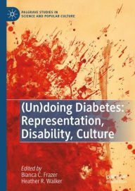 Title: (Un)doing Diabetes: Representation, Disability, Culture, Author: Bianca C. Frazer