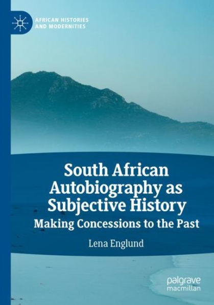 South African Autobiography as Subjective History: Making Concessions to the Past