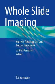 Title: Whole Slide Imaging: Current Applications and Future Directions, Author: Anil V. Parwani