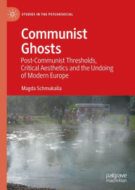 Title: Communist Ghosts: Post-Communist Thresholds, Critical Aesthetics and the Undoing of Modern Europe, Author: Magda Schmukalla