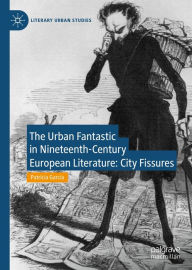 Title: The Urban Fantastic in Nineteenth-Century European Literature: City Fissures, Author: Patricia García