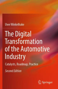 Title: The Digital Transformation of the Automotive Industry: Catalysts, Roadmap, Practice, Author: Uwe Winkelhake