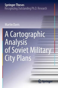 Title: A Cartographic Analysis of Soviet Military City Plans, Author: Martin Davis