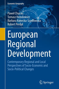 Title: European Regional Development: Contemporary Regional and Local Perspectives of Socio-Economic and Socio-Political Changes, Author: Pawel Churski
