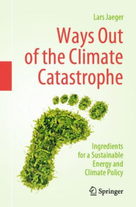 Title: Ways Out of the Climate Catastrophe: Ingredients for a Sustainable Energy and Climate Policy, Author: Lars Jaeger