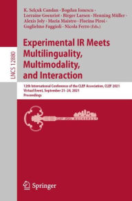 Title: Experimental IR Meets Multilinguality, Multimodality, and Interaction: 12th International Conference of the CLEF Association, CLEF 2021, Virtual Event, September 21-24, 2021, Proceedings, Author: K. Selïuk Candan