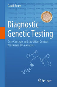 Title: Diagnostic Genetic Testing: Core Concepts and the Wider Context for Human DNA Analysis, Author: David Bourn