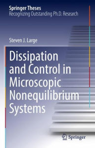 Title: Dissipation and Control in Microscopic Nonequilibrium Systems, Author: Steven J. Large