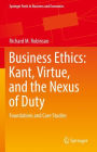 Business Ethics: Kant, Virtue, and the Nexus of Duty: Foundations and Case Studies