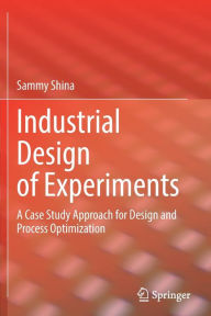 Title: Industrial Design of Experiments: A Case Study Approach for Design and Process Optimization, Author: Sammy Shina