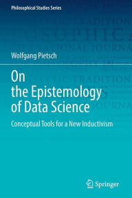 Title: On the Epistemology of Data Science: Conceptual Tools for a New Inductivism, Author: Wolfgang Pietsch