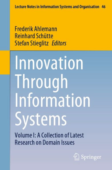 Innovation Through Information Systems: Volume I: A Collection of Latest Research on Domain Issues