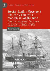 Title: Westernization Movement and Early Thought of Modernization in China: Pragmatism and Changes in Society, 1860s-1900s, Author: Jianbo Zhou