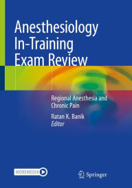 Title: Anesthesiology In-Training Exam Review: Regional Anesthesia and Chronic Pain, Author: Ratan K. Banik