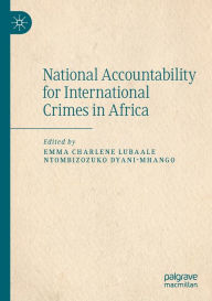 Title: National Accountability for International Crimes in Africa, Author: Emma Charlene Lubaale