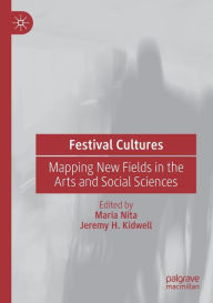 Title: Festival Cultures: Mapping New Fields in the Arts and Social Sciences, Author: Maria Nita