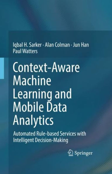 Context-Aware Machine Learning and Mobile Data Analytics: Automated Rule-based Services with Intelligent Decision-Making